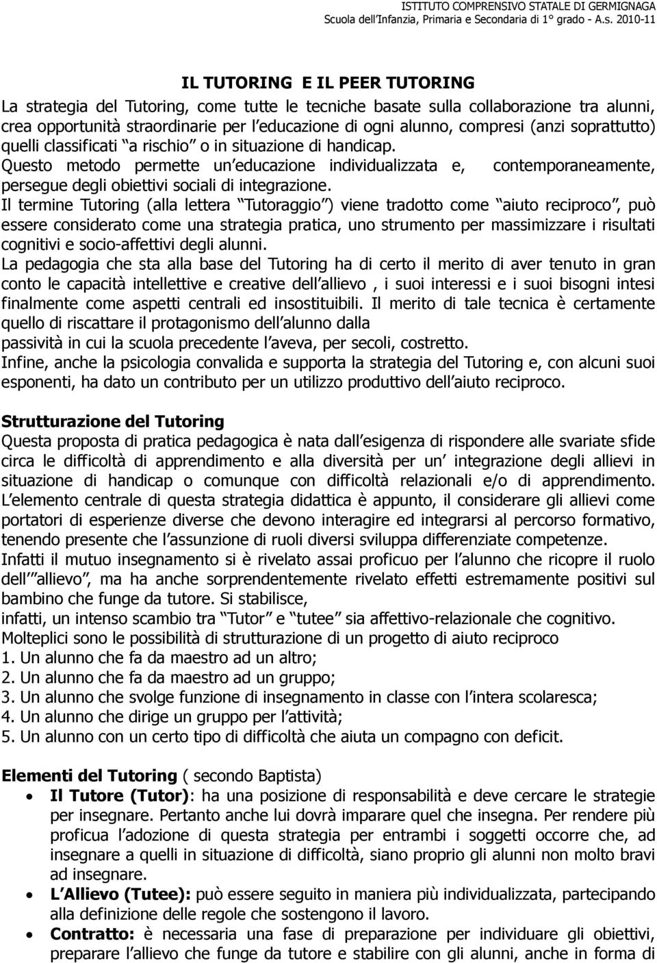 Il termine Tutoring (alla lettera Tutoraggio ) viene tradotto come aiuto reciproco, può essere considerato come una strategia pratica, uno strumento per massimizzare i risultati cognitivi e