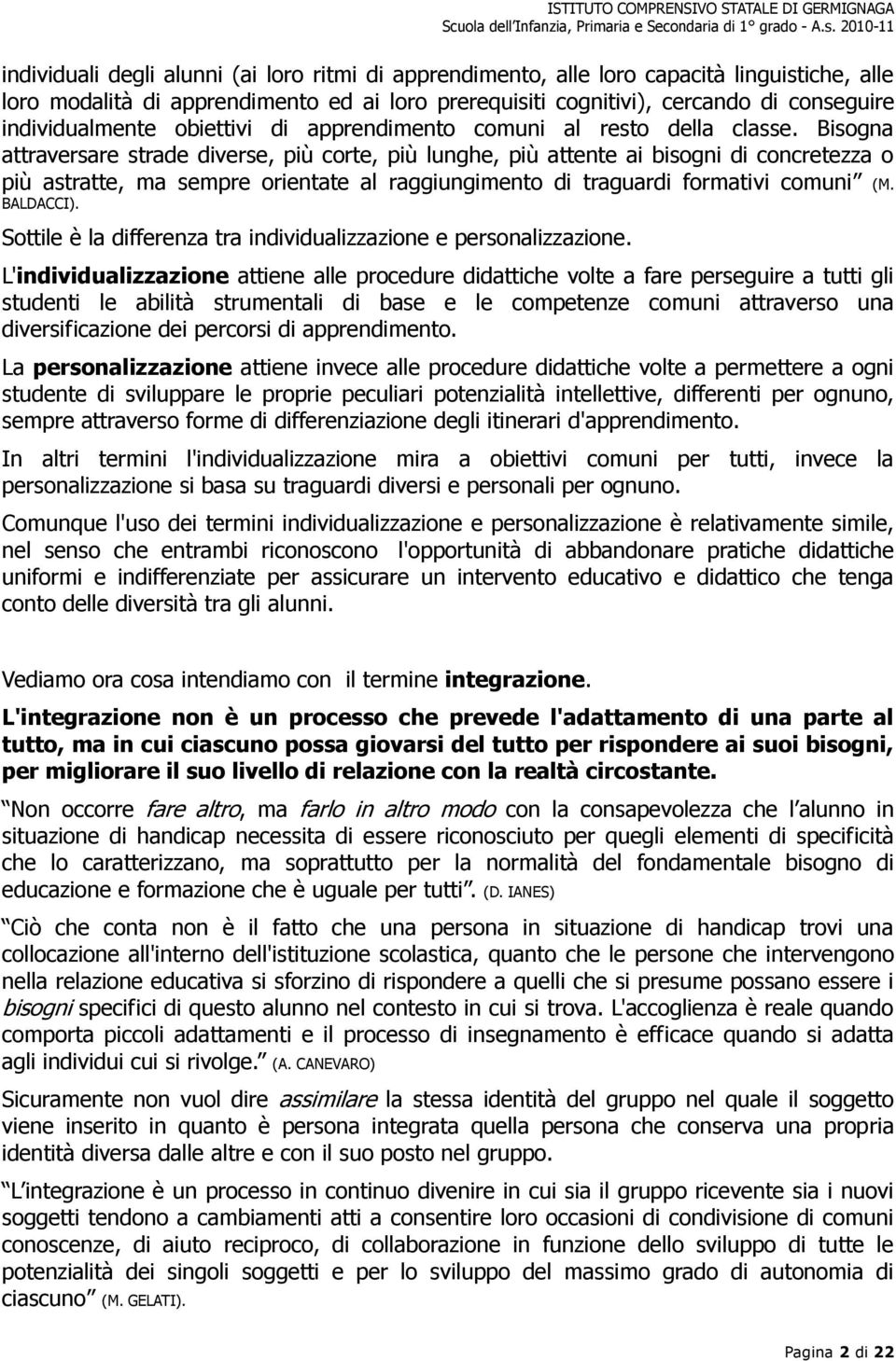 Bisogna attraversare strade diverse, più corte, più lunghe, più attente ai bisogni di concretezza o più astratte, ma sempre orientate al raggiungimento di traguardi formativi comuni (M. BALDACCI).