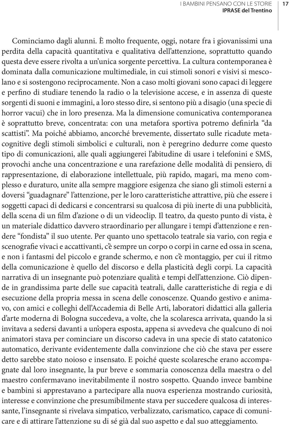 La cultura contemporanea è dominata dalla comunicazione multimediale, in cui stimoli sonori e visivi si mescolano e si sostengono reciprocamente.