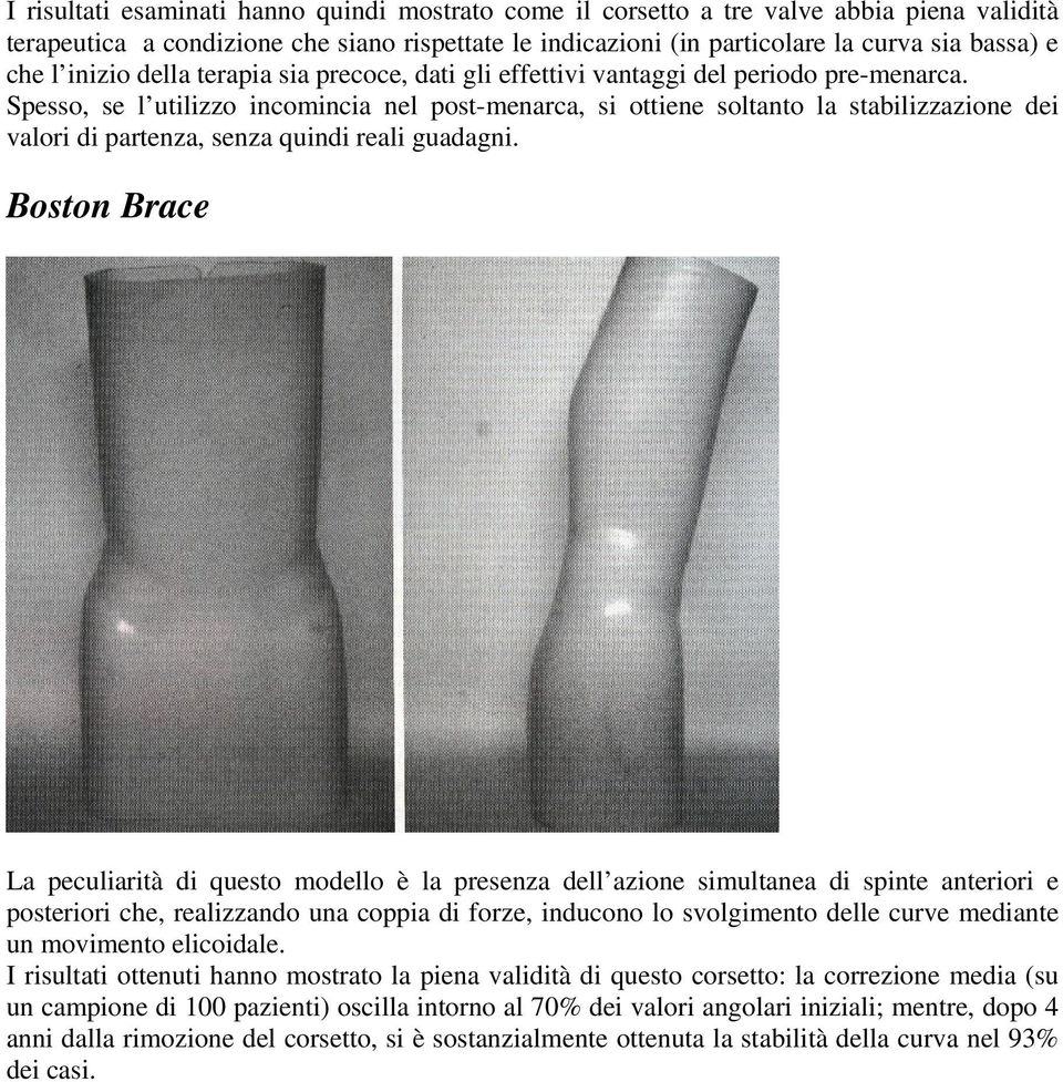 Spesso, se l utilizzo incomincia nel post-menarca, si ottiene soltanto la stabilizzazione dei valori di partenza, senza quindi reali guadagni.