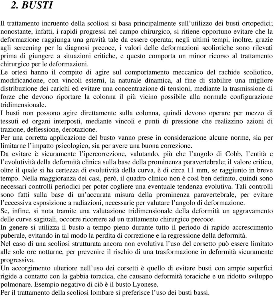 prima di giungere a situazioni critiche, e questo comporta un minor ricorso al trattamento chirurgico per le deformazioni.