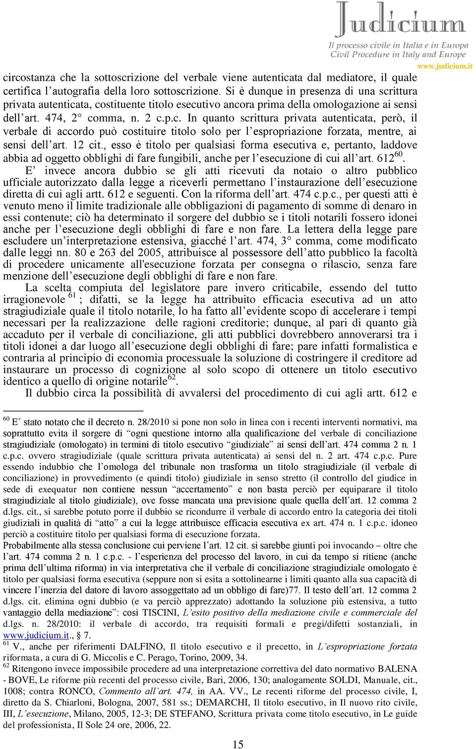 12 cit., esso è titolo per qualsiasi forma esecutiva e, pertanto, laddove abbia ad oggetto obblighi di fare fungibili, anche per l esecuzione di cui all art. 612 60.