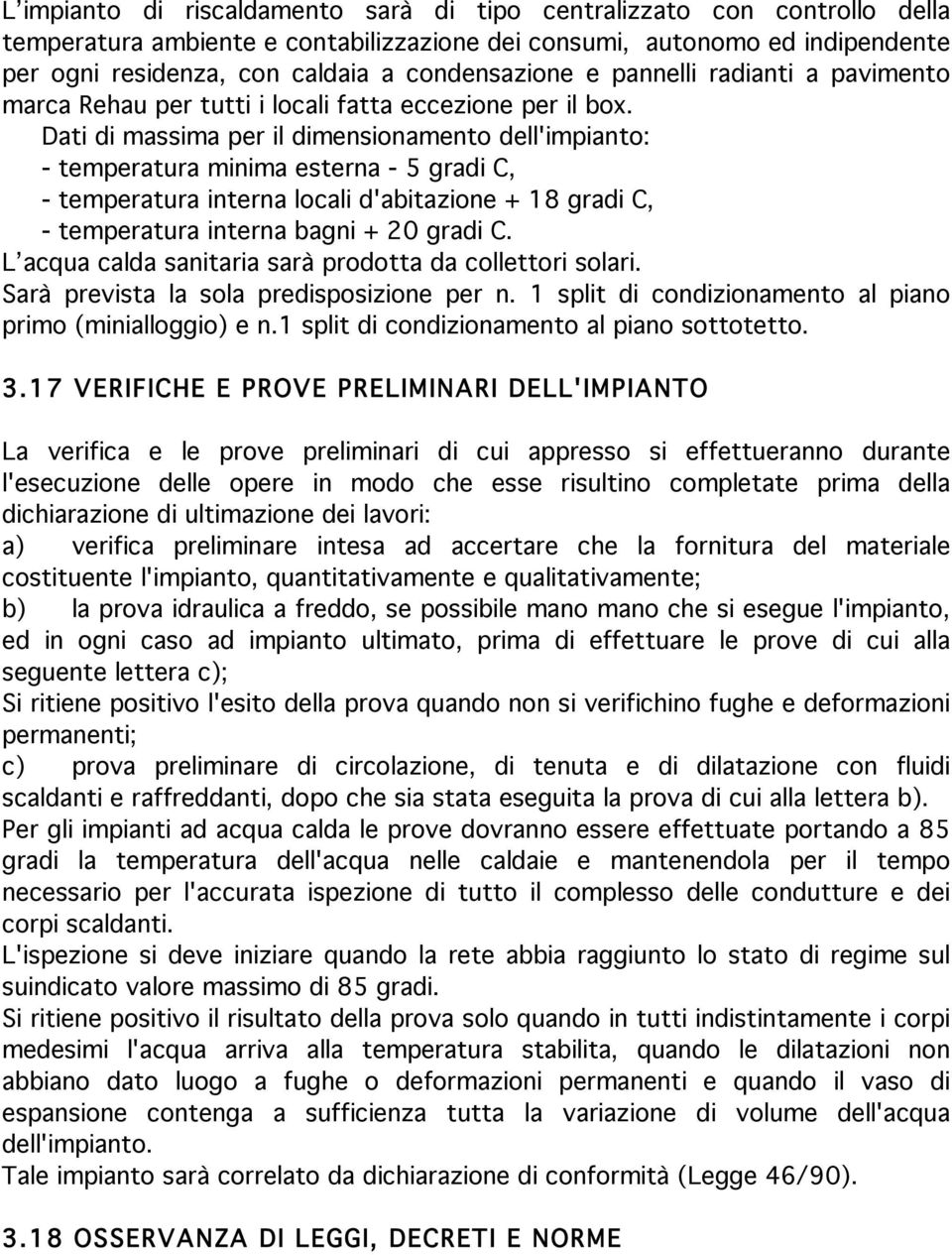 Dati di massima per il dimensionamento dell'impianto: - temperatura minima esterna - 5 gradi C, - temperatura interna locali d'abitazione + 18 gradi C, - temperatura interna bagni + 20 gradi C.