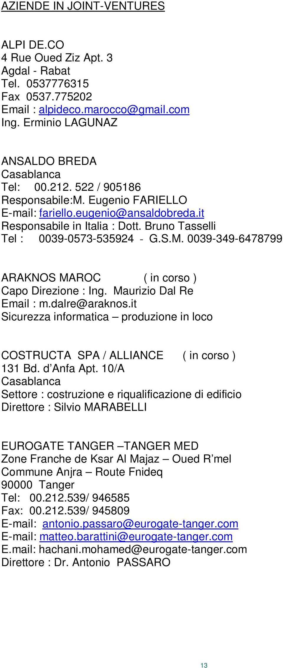 Maurizio Dal Re Email : m.dalre@araknos.it Sicurezza informatica produzione in loco COSTRUCTA SPA / ALLIANCE ( in corso ) 131 Bd. d Anfa Apt.