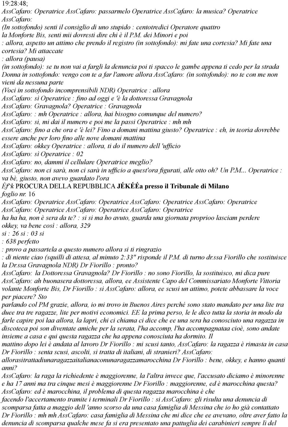 nforte Bis, senti mii dovresti dire chi è il P.M. dei Minori e poi : allora, aspetto un attimo che prendo il registro (in sottofondo): mi fate una cortesia? Mi fate una cortesia?