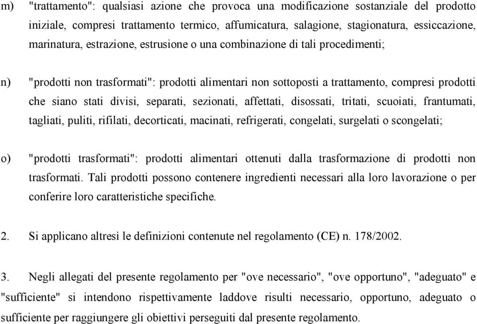 sezionati, affettati, disossati, tritati, scuoiati, frantumati, tagliati, puliti, rifilati, decorticati, macinati, refrigerati, congelati, surgelati o scongelati; o) "prodotti trasformati": prodotti