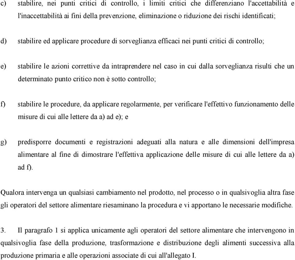 determinato punto critico non è sotto controllo; f) stabilire le procedure, da applicare regolarmente, per verificare l'effettivo funzionamento delle misure di cui alle lettere da a) ad e); e g)