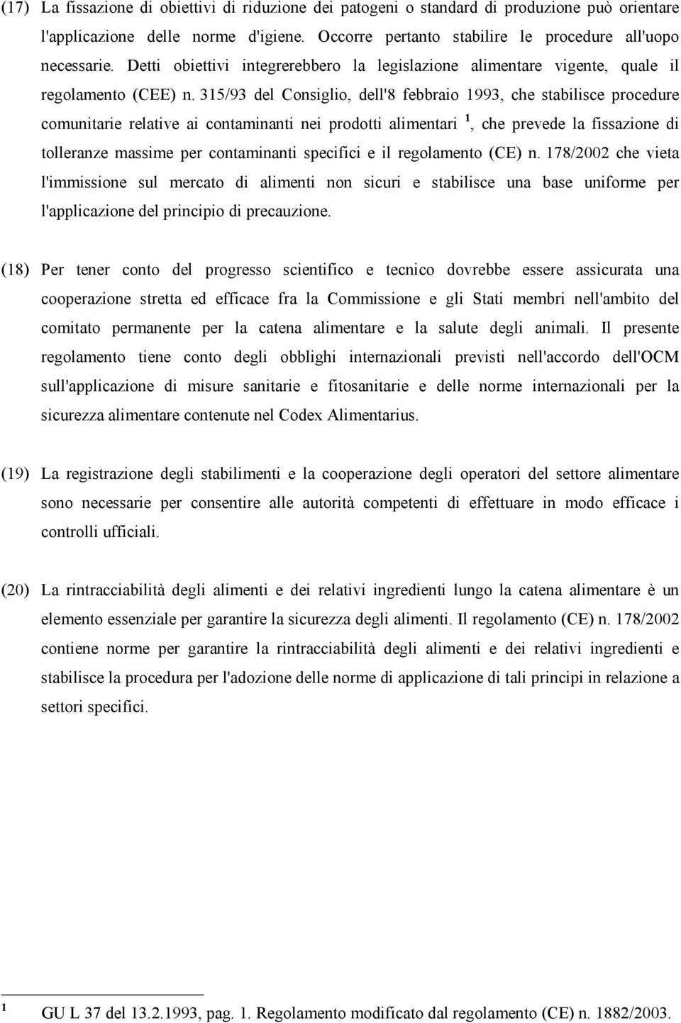 315/93 del Consiglio, dell'8 febbraio 1993, che stabilisce procedure comunitarie relative ai contaminanti nei prodotti alimentari 1, che prevede la fissazione di tolleranze massime per contaminanti