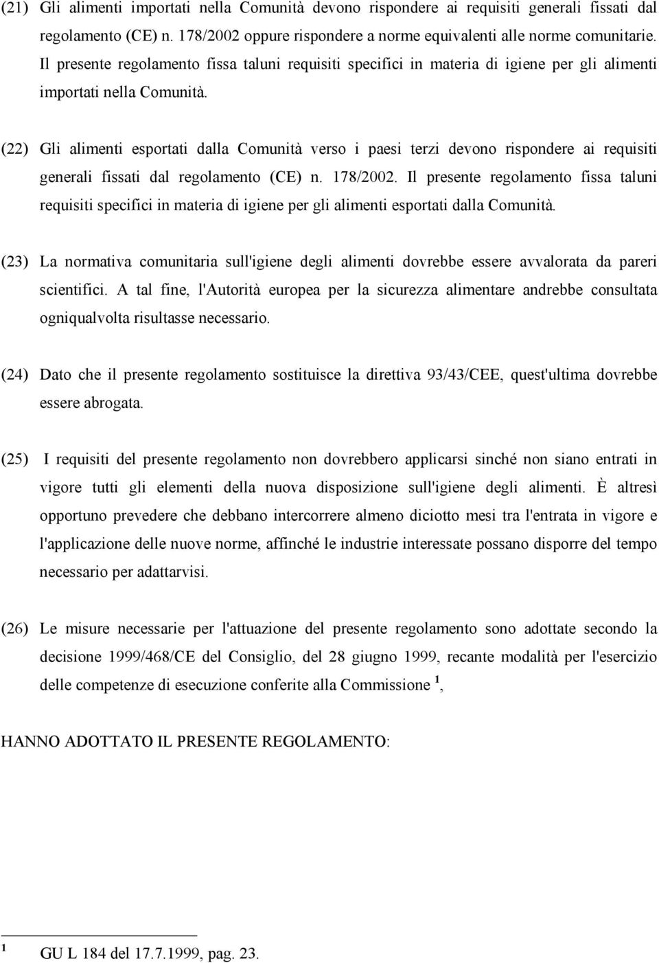 (22) Gli alimenti esportati dalla Comunità verso i paesi terzi devono rispondere ai requisiti generali fissati dal regolamento (CE) n. 178/2002.