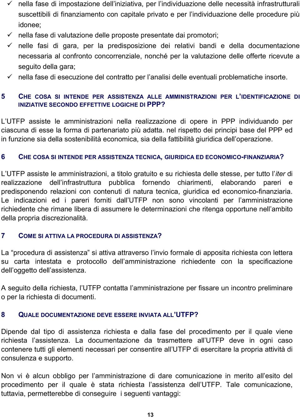 per la valutazione delle offerte ricevute a seguito della gara; nella fase di esecuzione del contratto per l analisi delle eventuali problematiche insorte.