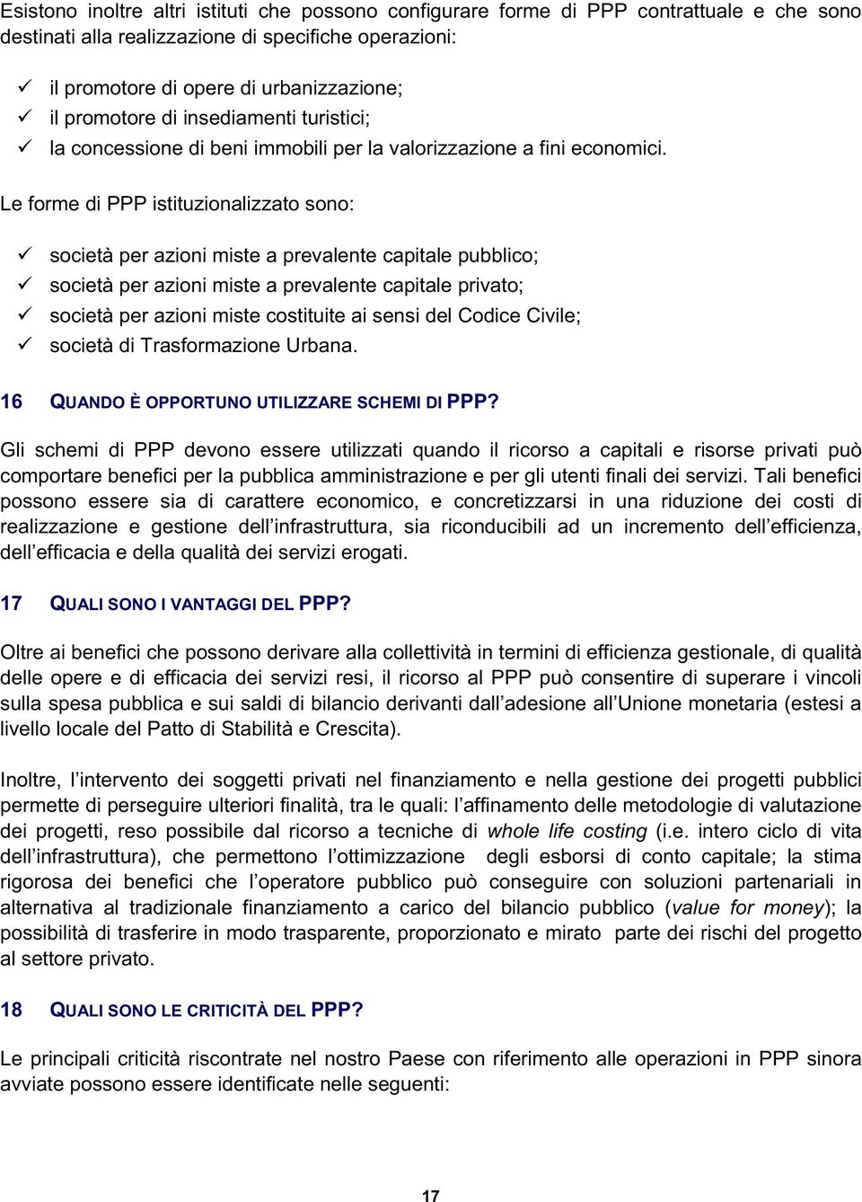 Le forme di PPP istituzionalizzato sono: società per azioni miste a prevalente capitale pubblico; società per azioni miste a prevalente capitale privato; società per azioni miste costituite ai sensi