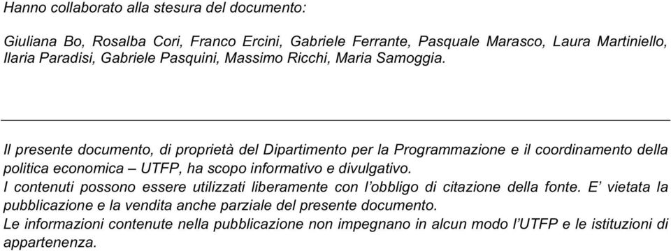 Il presente documento, di proprietà del Dipartimento per la Programmazione e il coordinamento della politica economica UTFP, ha scopo informativo e divulgativo.