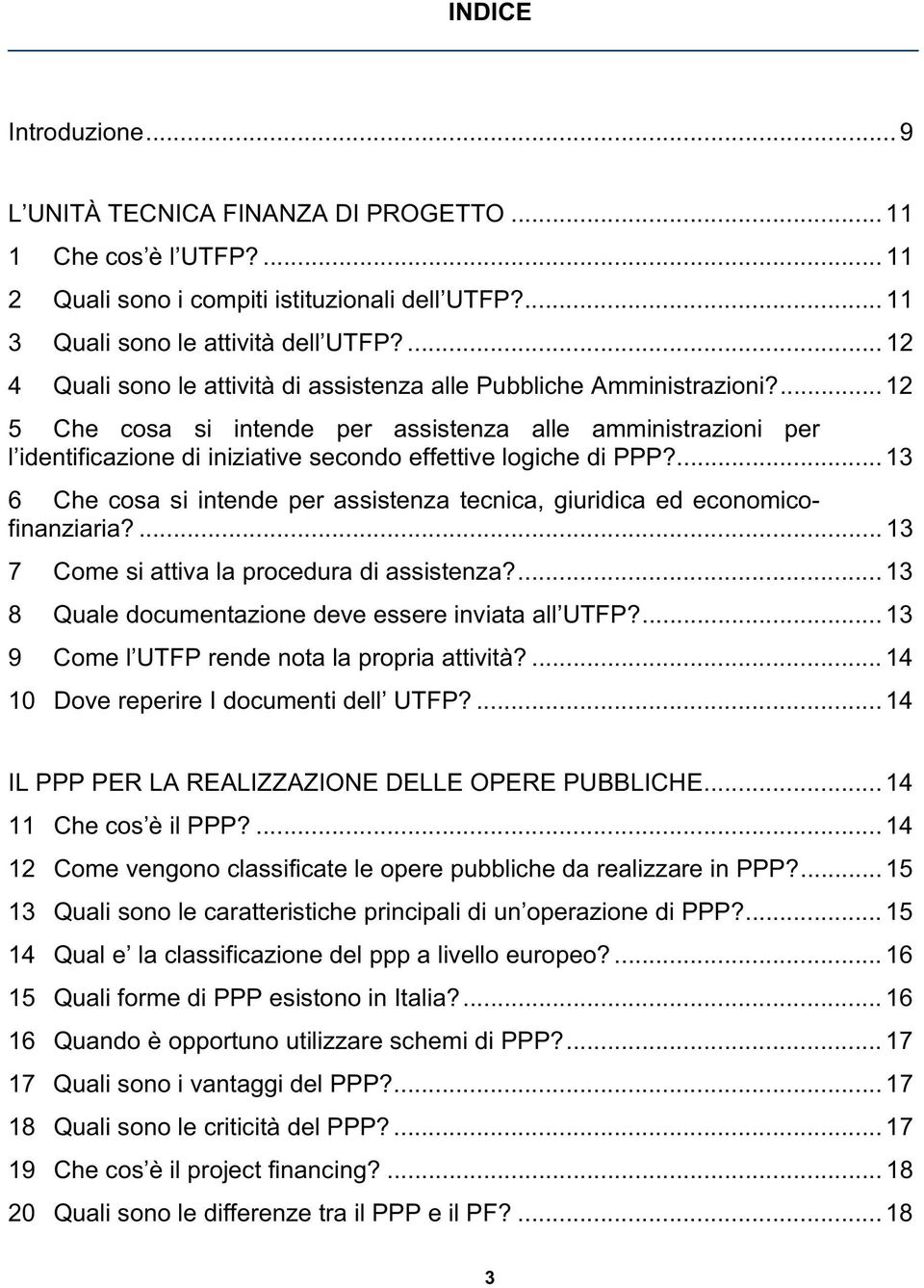 ... 12 5 Che cosa si intende per assistenza alle amministrazioni per l identificazione di iniziative secondo effettive logiche di PPP?