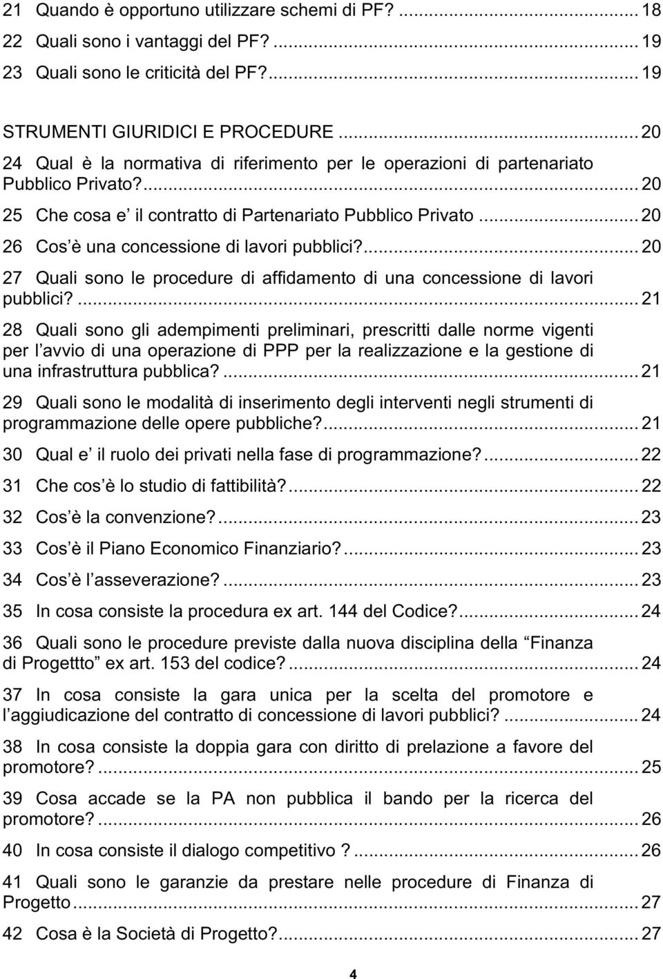 .. 20 26 Cos è una concessione di lavori pubblici?... 20 27 Quali sono le procedure di affidamento di una concessione di lavori pubblici?