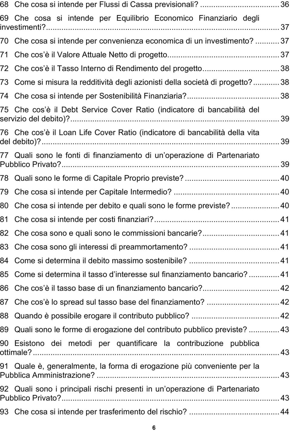 .. 38 73 Come si misura la redditività degli azionisti della società di progetto?... 38 74 Che cosa si intende per Sostenibilità Finanziaria?