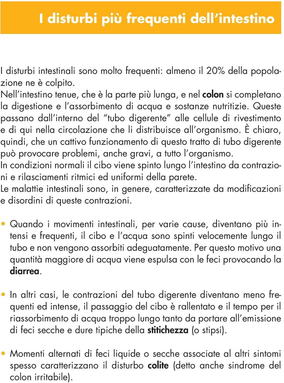 Queste passano dall interno del tubo digerente alle cellule di rivestimento e di qui nella circolazione che li distribuisce all organismo.