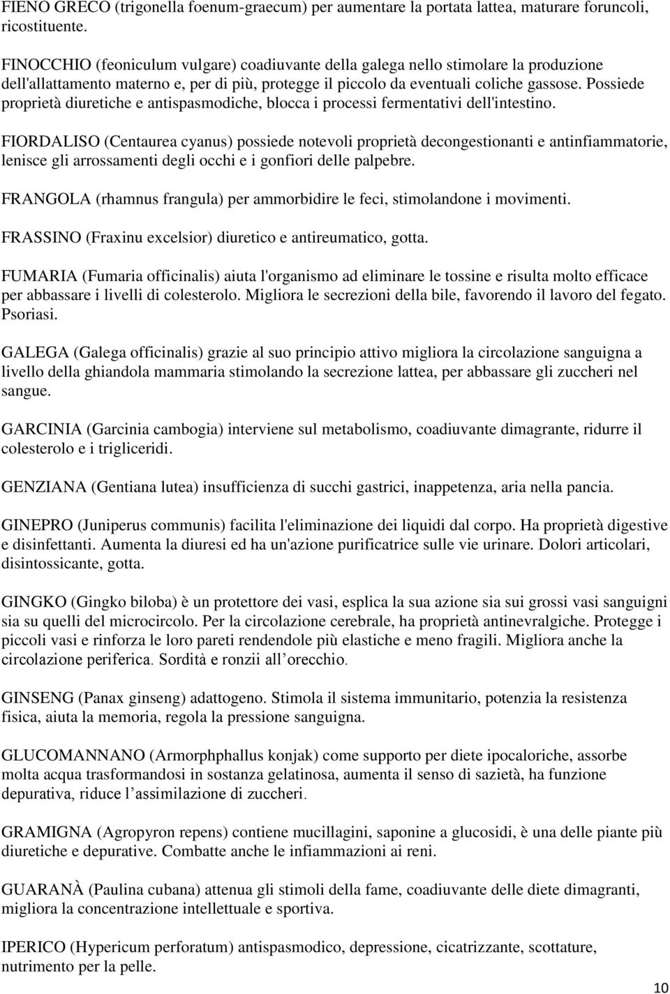 Possiede proprietà diuretiche e antispasmodiche, blocca i processi fermentativi dell'intestino.