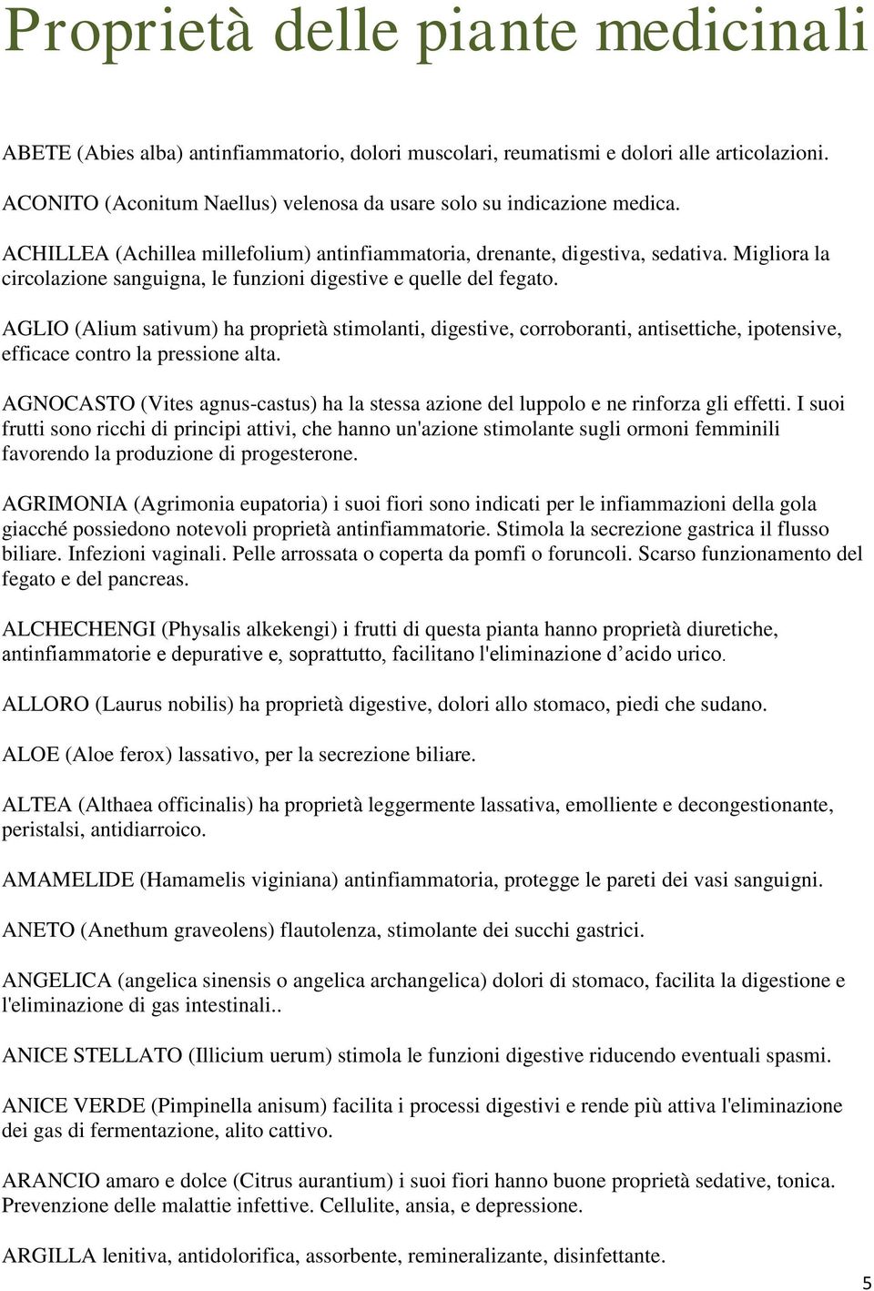 Migliora la circolazione sanguigna, le funzioni digestive e quelle del fegato.