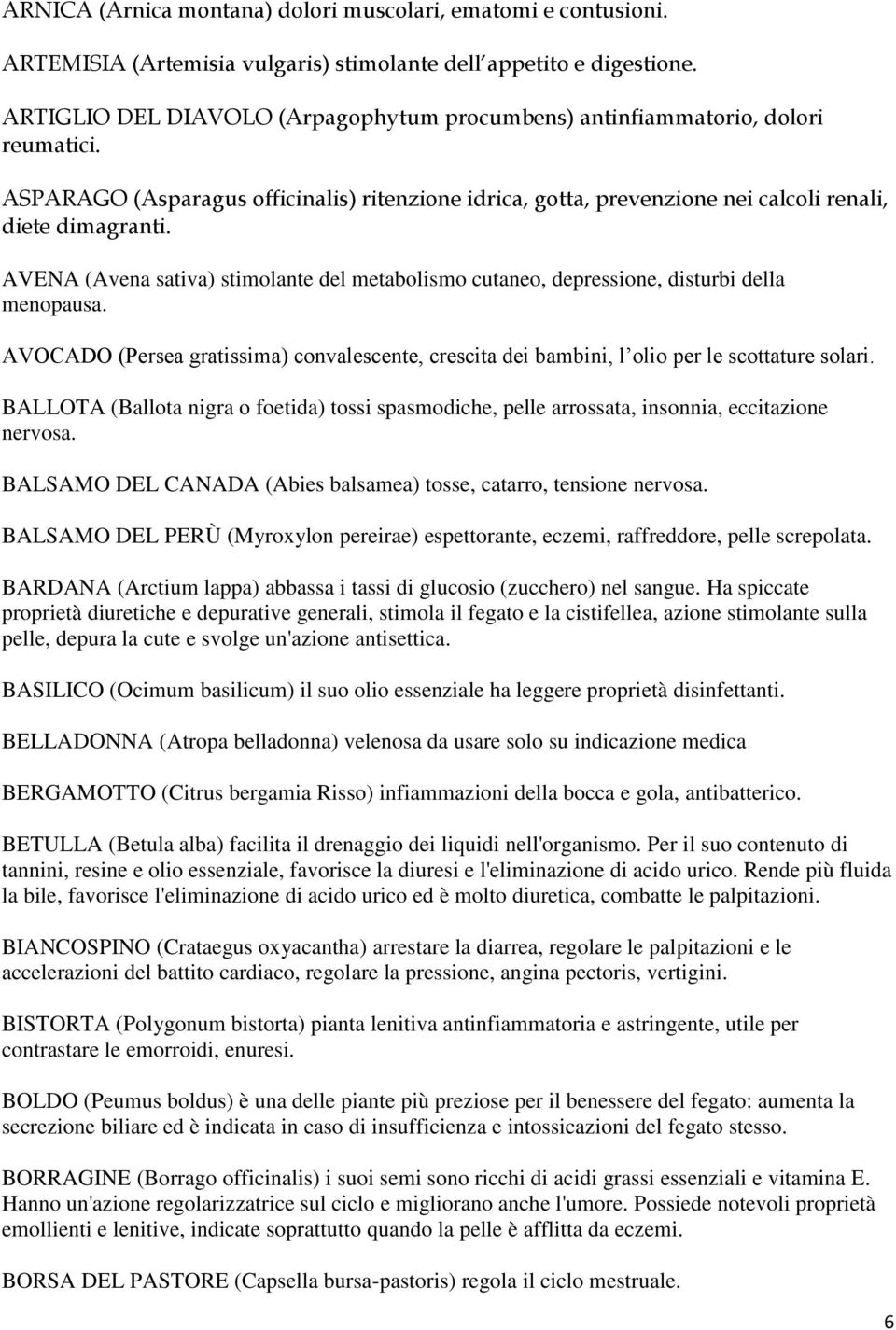 AVENA (Avena sativa) stimolante del metabolismo cutaneo, depressione, disturbi della menopausa. AVOCADO (Persea gratissima) convalescente, crescita dei bambini, l olio per le scottature solari.