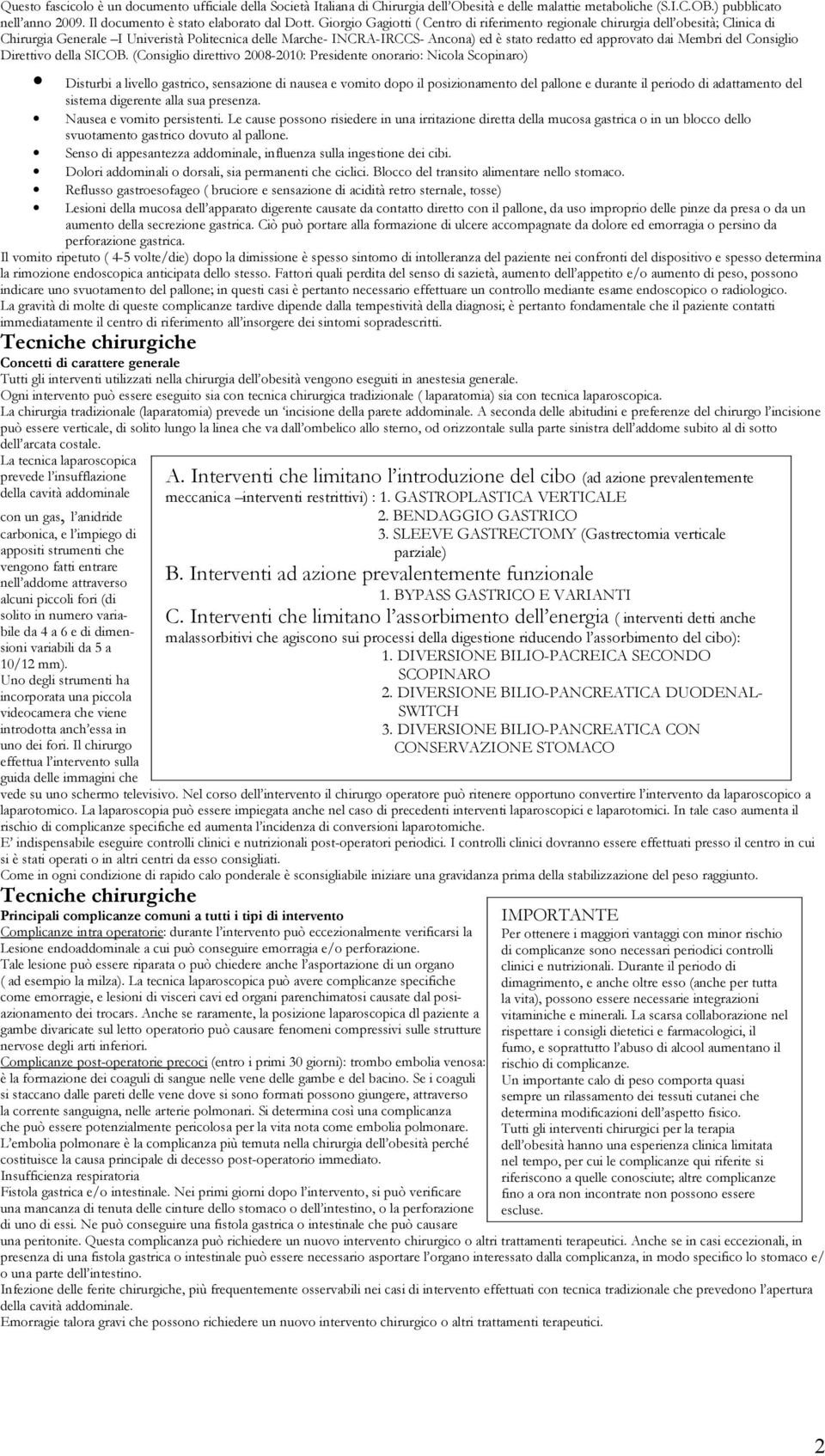 Senso di appesantezza addominale, influenza sulla ingestione dei cibi. Dolori addominali o dorsali, sia permanenti che ciclici. Blocco del transito alimentare nello stomaco.