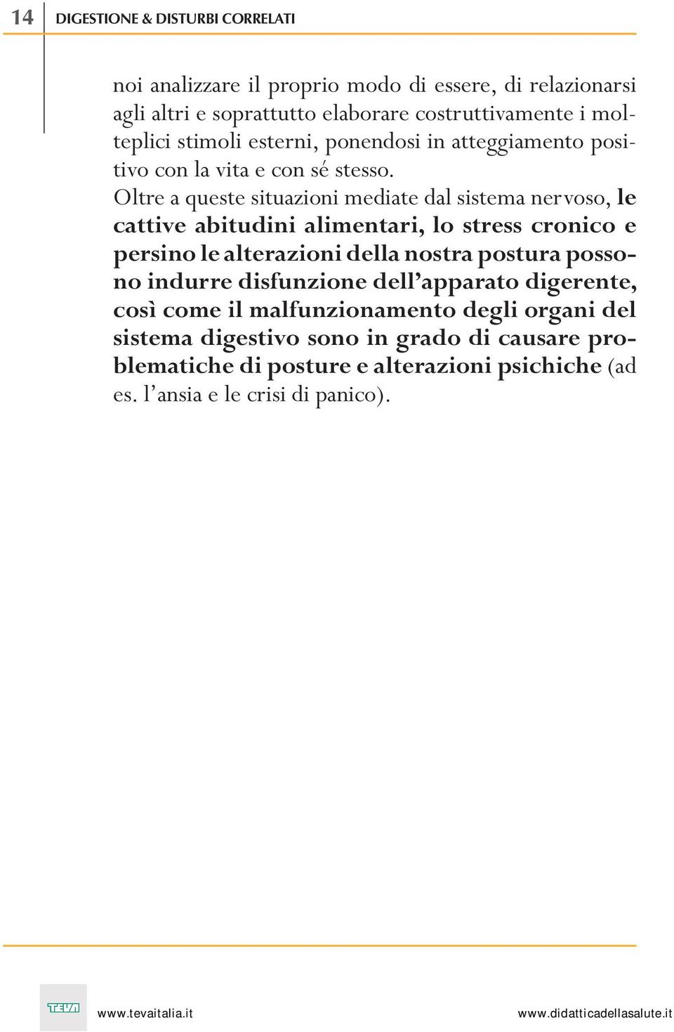 abitudini. alimentari,. lo. stress. cronico. e. persino.le.alterazioni.della.nostra.postura.possono.indurre.disfunzione.dell apparato.digerente,. così.come.