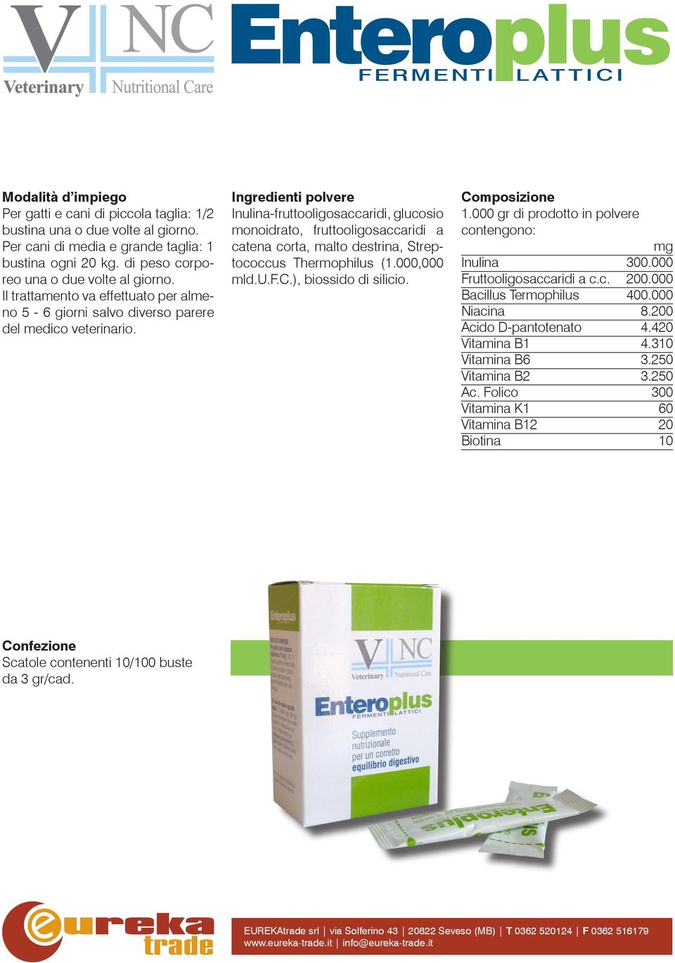 Ingredienti polvere Inulina-fruttooligosaccaridi, glucosio monoidrato, fruttooligosaccaridi a catena corta, malto destrina, Streptococcus Thermophilus (1.000,000 mld.u.f.c.), biossido di silicio.