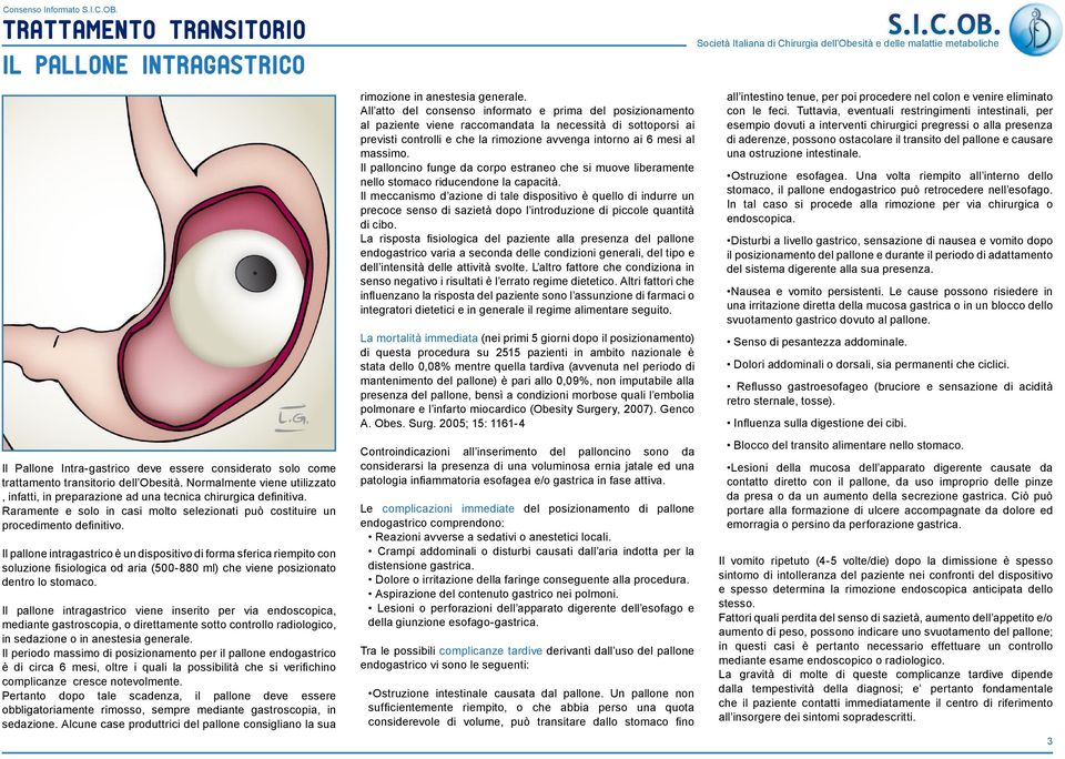 Il pallone intragastrico è un dispositivo di forma sferica riempito con soluzione fisiologica od aria (500-880 ml) che viene posizionato dentro lo stomaco.