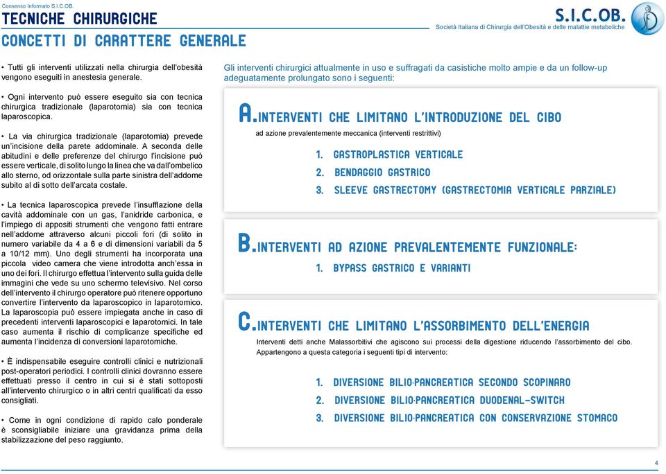 La via chirurgica tradizionale (laparotomia) prevede un incisione della parete addominale.