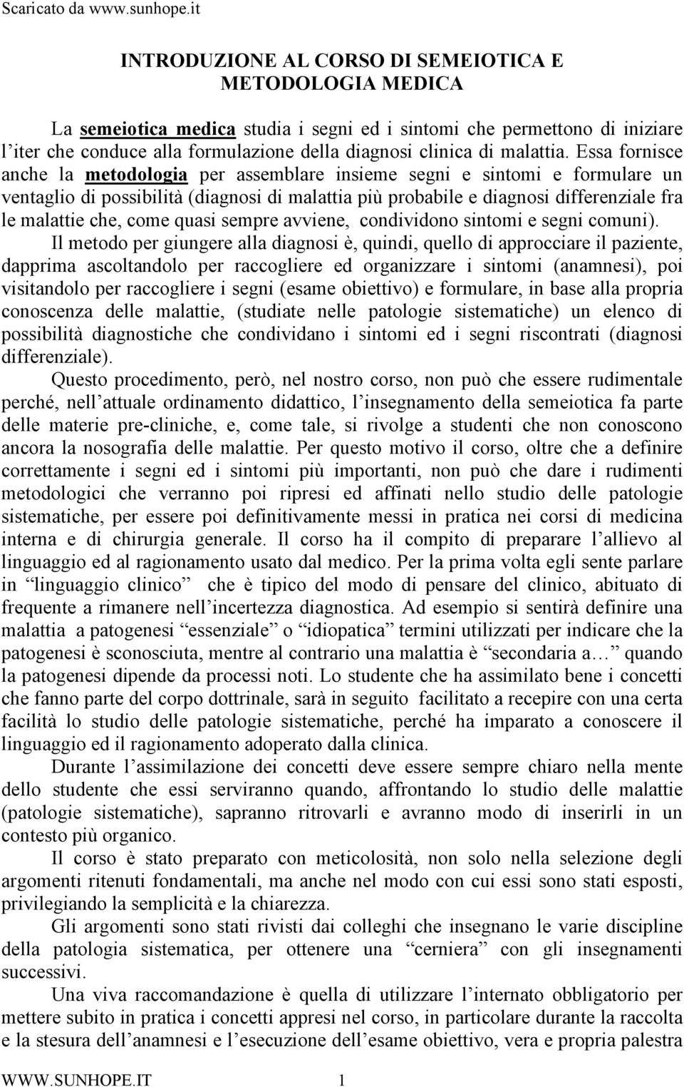 Essa fornisce anche la metodologia per assemblare insieme segni e sintomi e formulare un ventaglio di possibilità (diagnosi di malattia più probabile e diagnosi differenziale fra le malattie che,