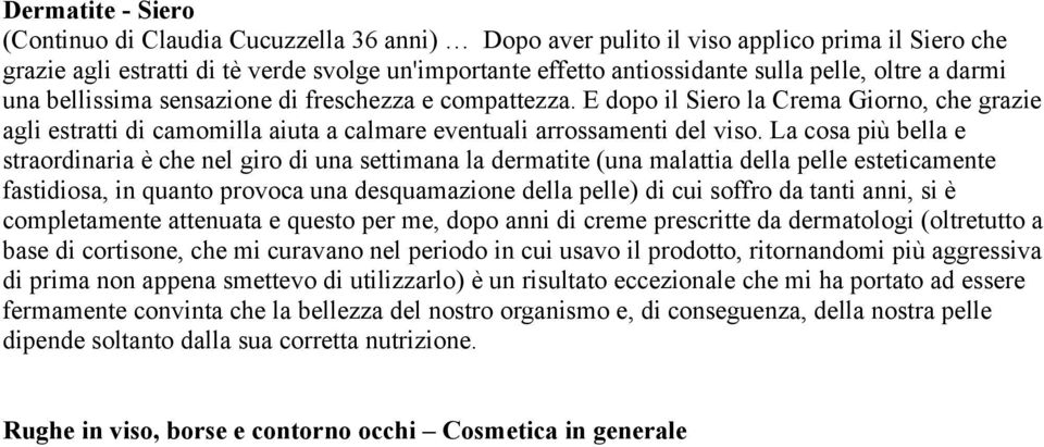 La cosa più bella e straordinaria è che nel giro di una settimana la dermatite (una malattia della pelle esteticamente fastidiosa, in quanto provoca una desquamazione della pelle) di cui soffro da