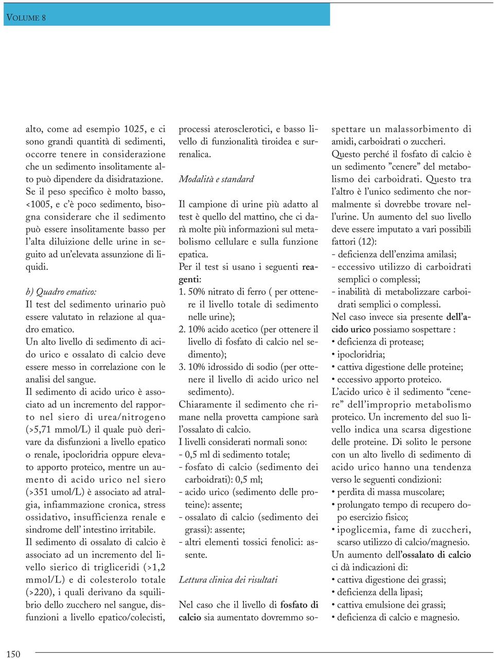 assunzione di liquidi. b) Quadro ematico: Il test del sedimento urinario può essere valutato in relazione al quadro ematico.