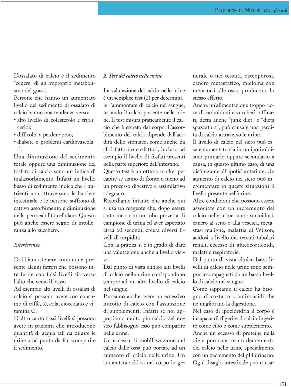 cardiovascolari. Una diminuzione del sedimento totale oppure una diminuzione del fosfato di calcio sono un indice di malassorbimento.