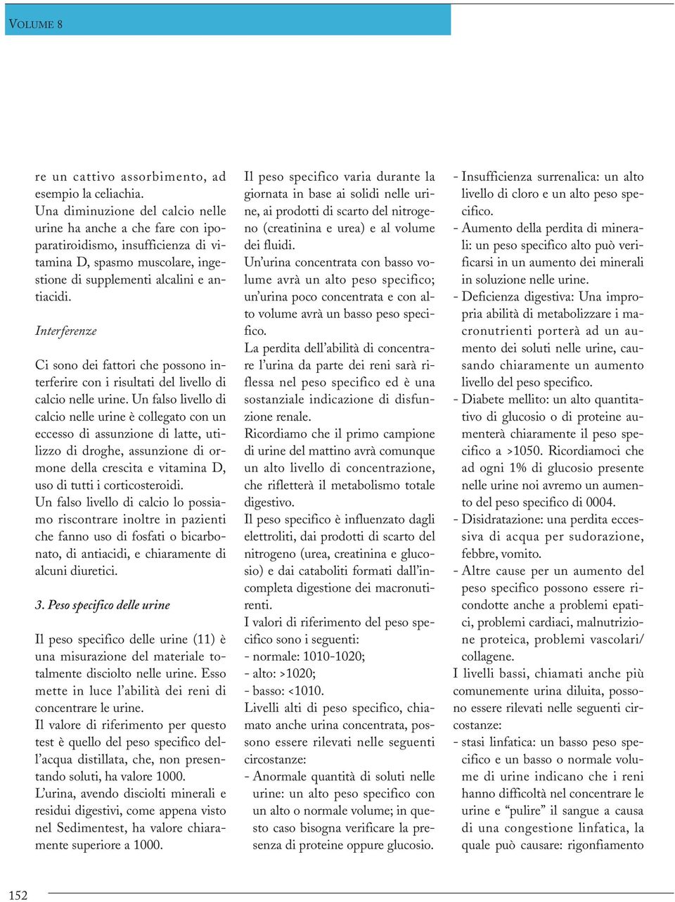 Interferenze Ci sono dei fattori che possono interferire con i risultati del livello di calcio nelle urine.