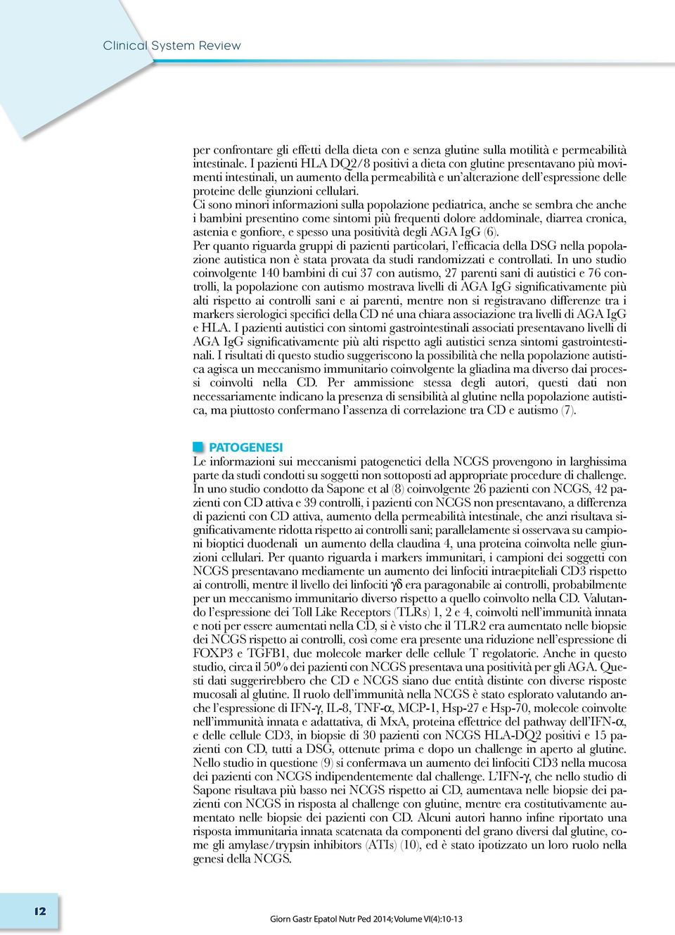 Ci sono minori informazioni sulla popolazione pediatrica, anche se sembra che anche i bambini presentino come sintomi più frequenti dolore addominale, diarrea cronica, astenia e gonfiore, e spesso