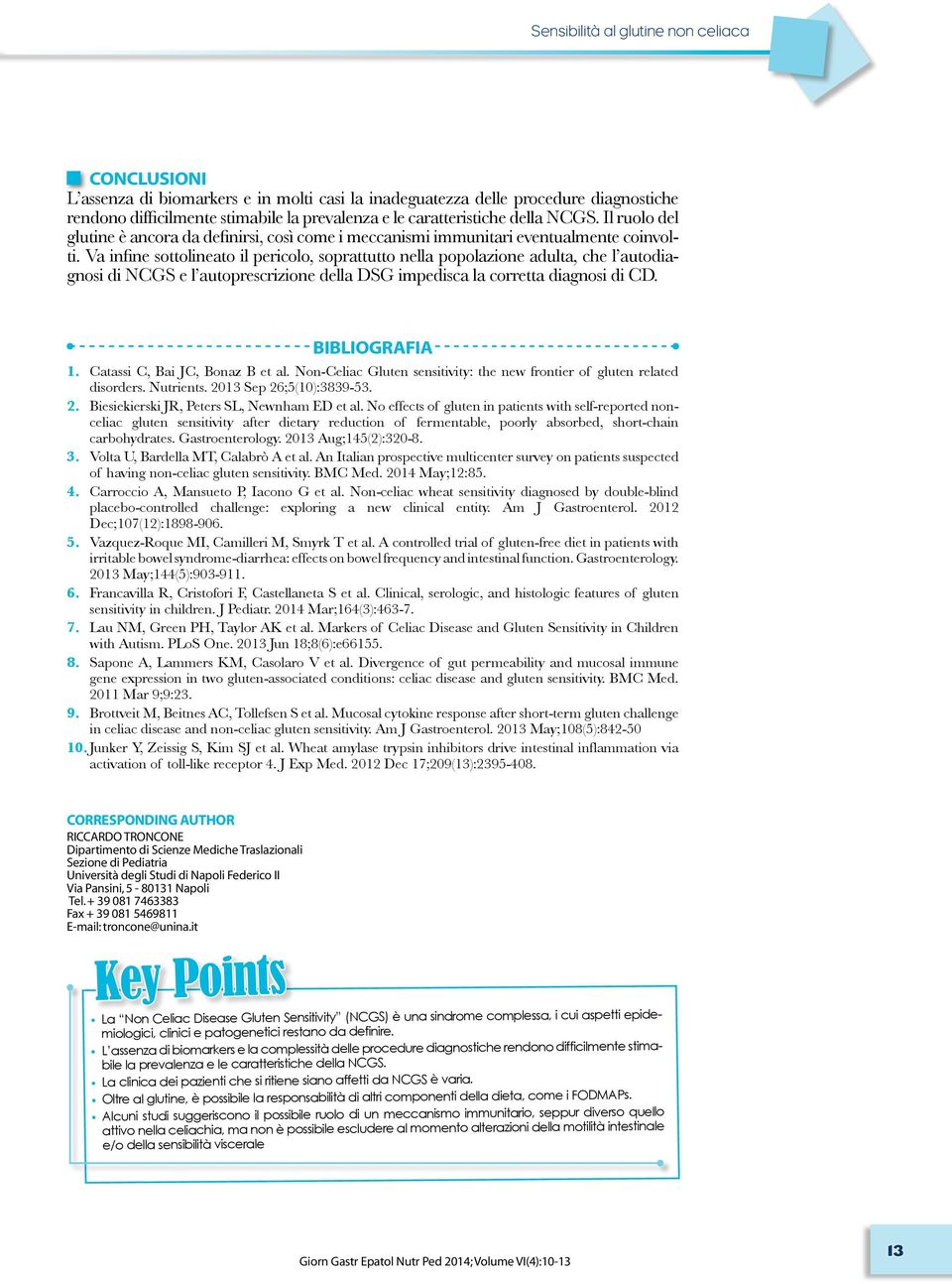 Va infine sottolineato il pericolo, soprattutto nella popolazione adulta, che l autodiagnosi di NCGS e l autoprescrizione della DSG impedisca la corretta diagnosi di CD. Bibliografia 1.