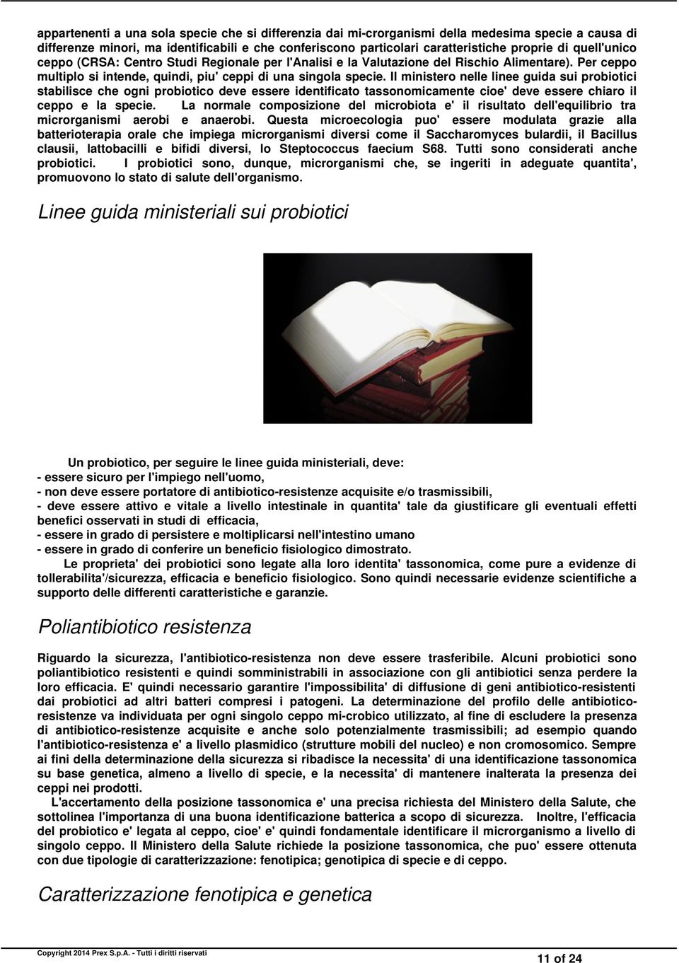 Il ministero nelle linee guida sui probiotici stabilisce che ogni probiotico deve essere identificato tassonomicamente cioe' deve essere chiaro il ceppo e la specie.