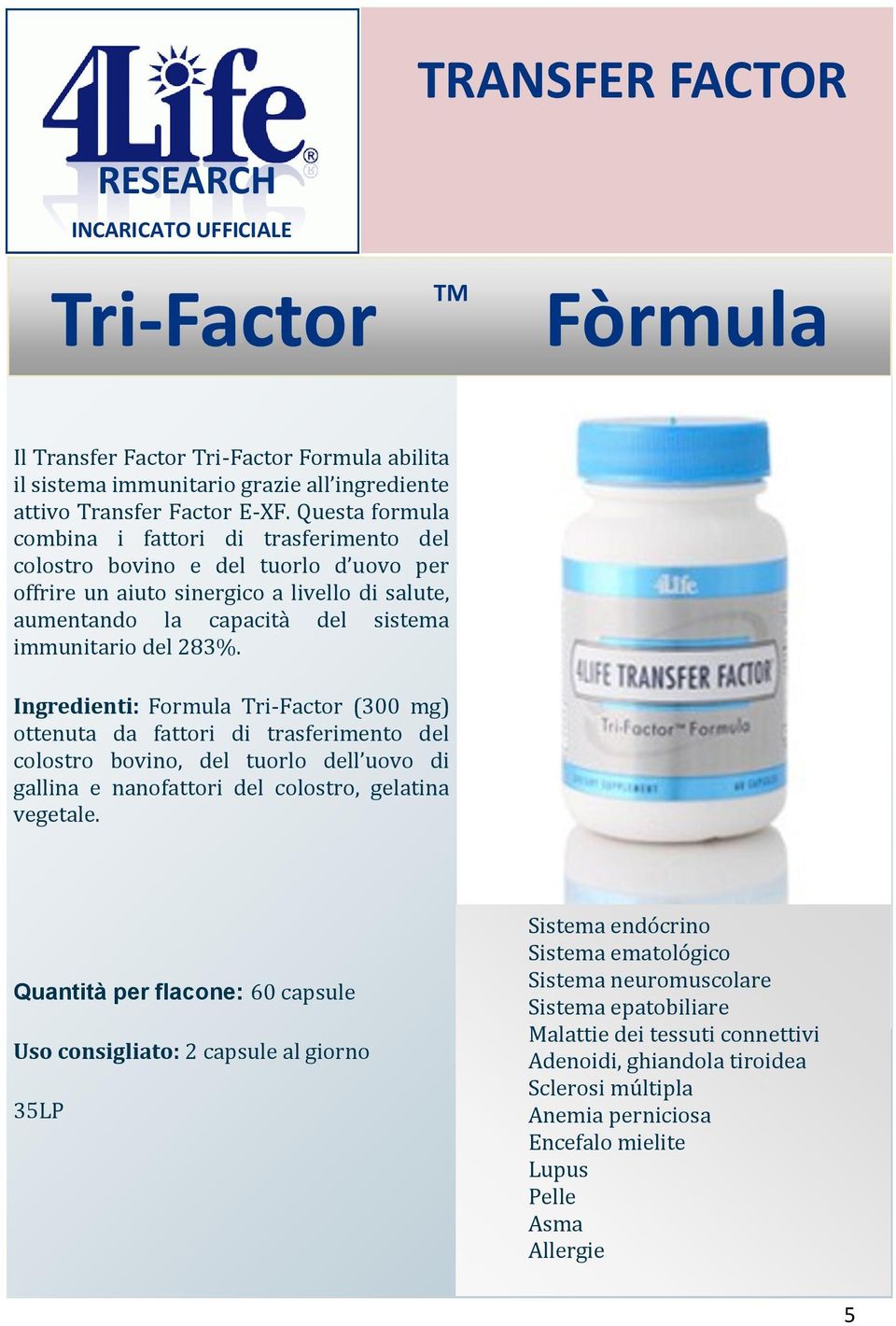 Ingredienti: Formula Tri-Factor (300 mg) ottenuta da fattori di trasferimento del colostro bovino, del tuorlo dell uovo di gallina e nanofattori del colostro, gelatina vegetale.