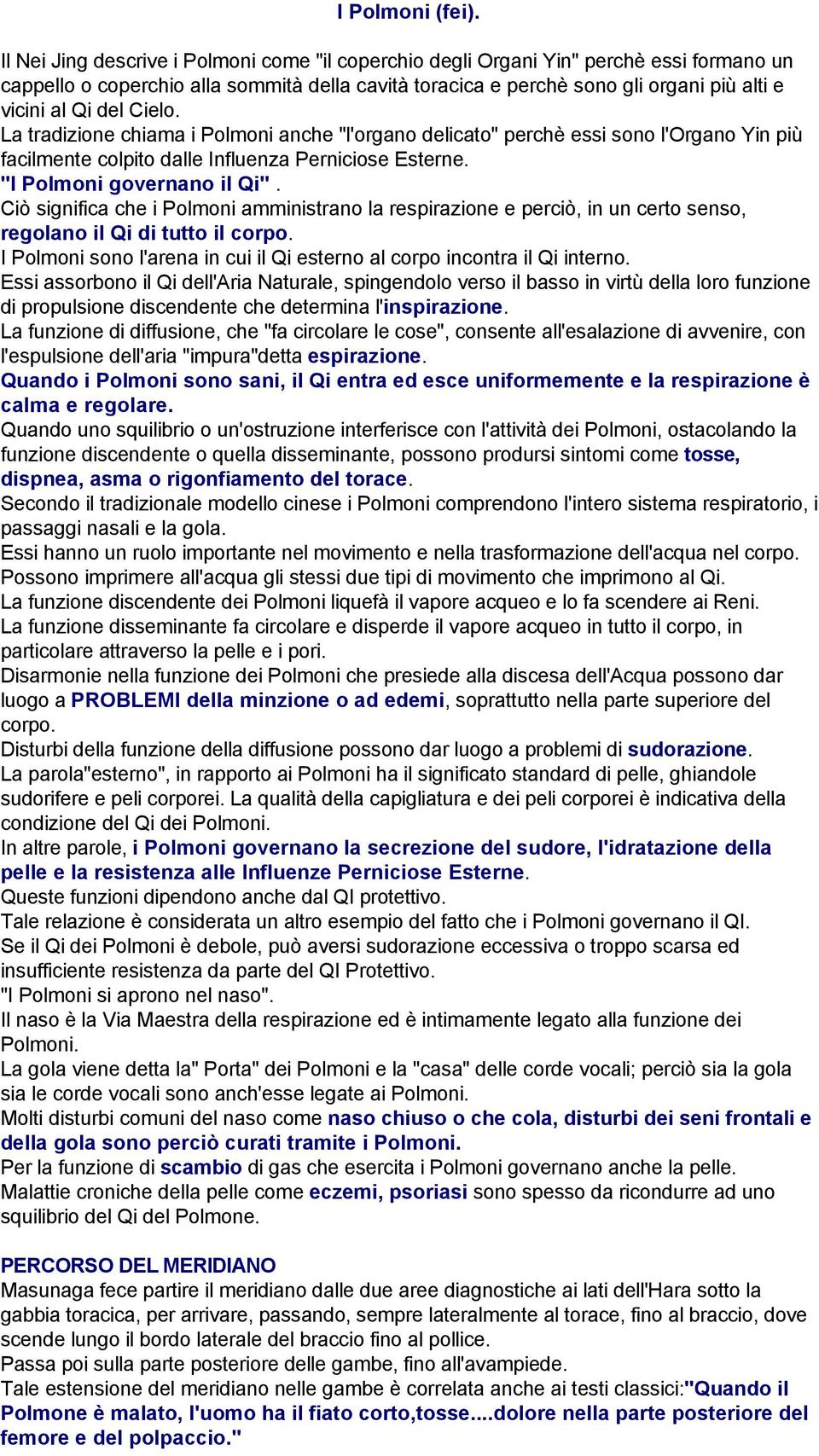 Cielo. La tradizione chiama i Polmoni anche "l'organo delicato" perchè essi sono l'organo Yin più facilmente colpito dalle Influenza Perniciose Esterne. "I Polmoni governano il Qi".