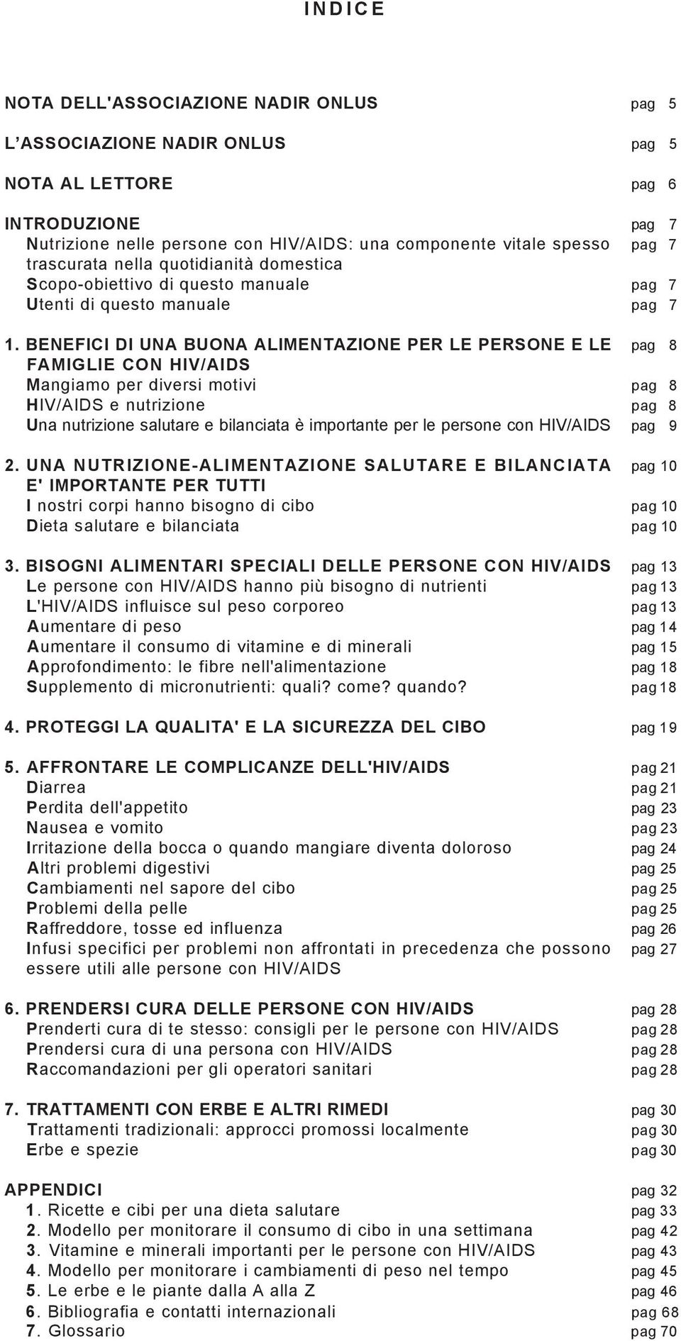 BENEFICI DI UNA BUONA ALIMENTAZIONE PER LE PERSONE E LE pag 8 FAMIGLIE CON HIV/AIDS Mangiamo per diversi motivi pag 8 HIV/AIDS e nutrizione pag 8 Una nutrizione salutare e bilanciata è importante per