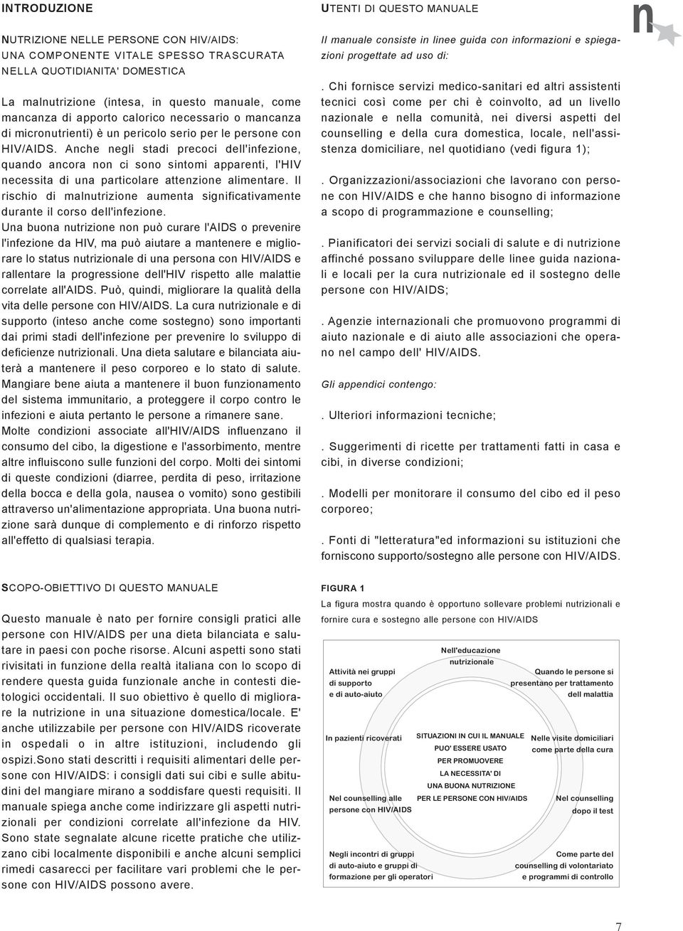 Anche negli stadi precoci dell'infezione, quando ancora non ci sono sintomi apparenti, l'hiv necessita di una particolare attenzione alimentare.