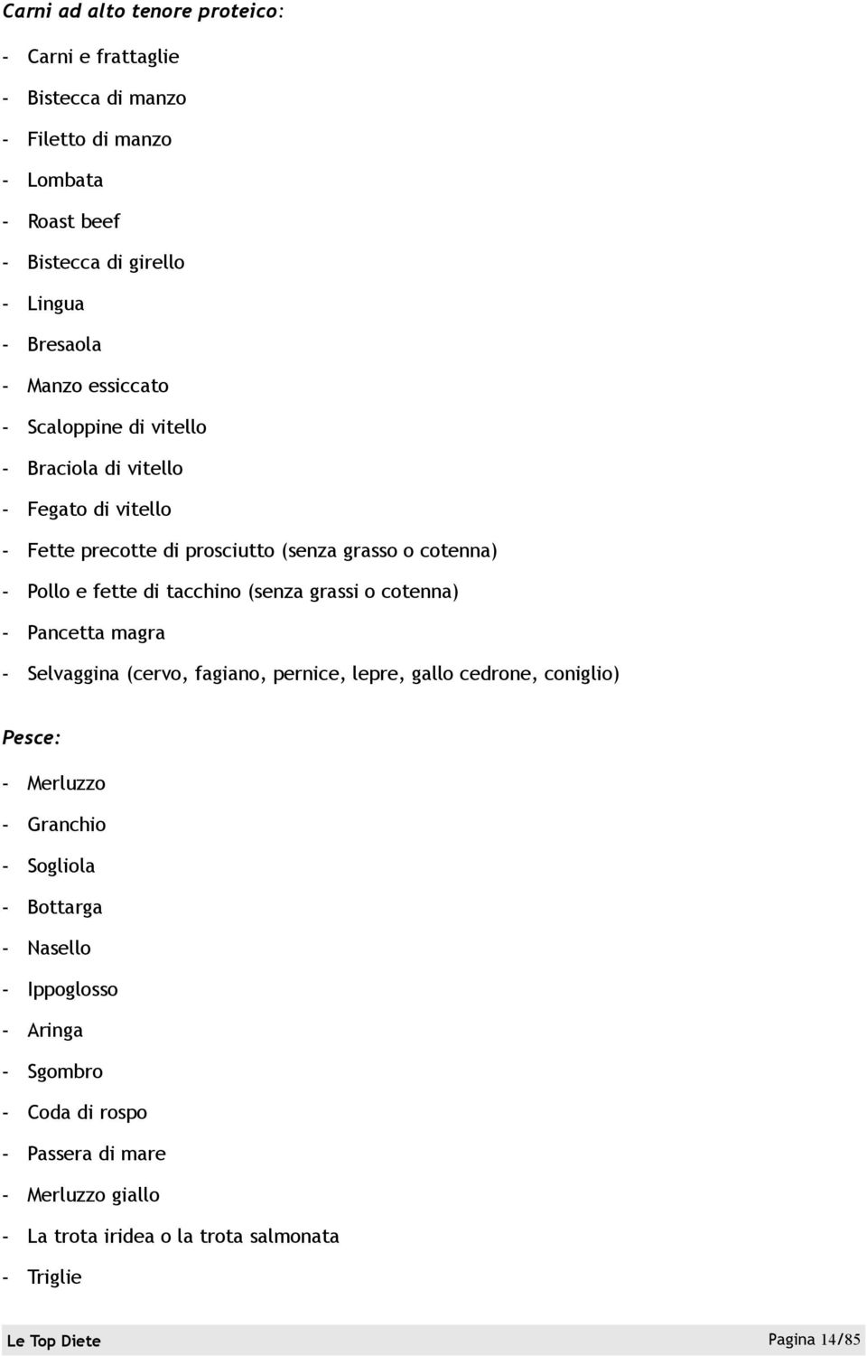 (senza grassi o cotenna) - Pancetta magra - Selvaggina (cervo, fagiano, pernice, lepre, gallo cedrone, coniglio) Pesce: - Merluzzo - Granchio - Sogliola - Bottarga