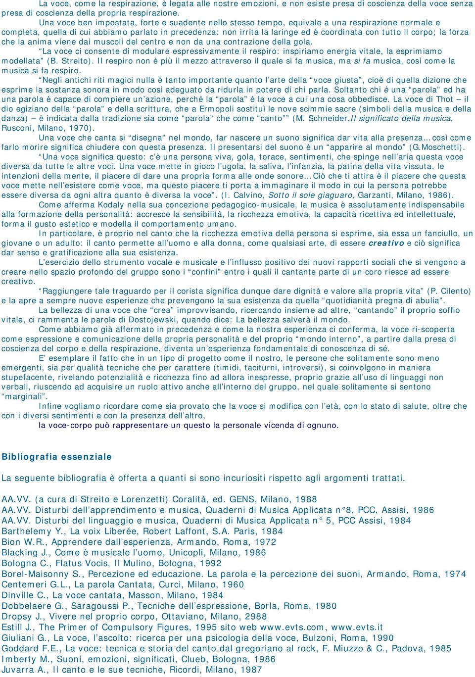 tutto il corpo; la forza che la anima viene dai muscoli del centro e non da una contrazione della gola.