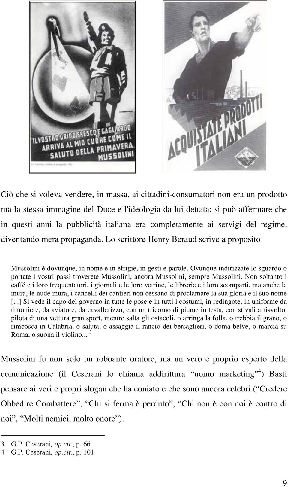 Ovunque indirizzate lo sguardo o portate i vostri passi troverete Mussolini, ancora Mussolini, sempre Mussolini.