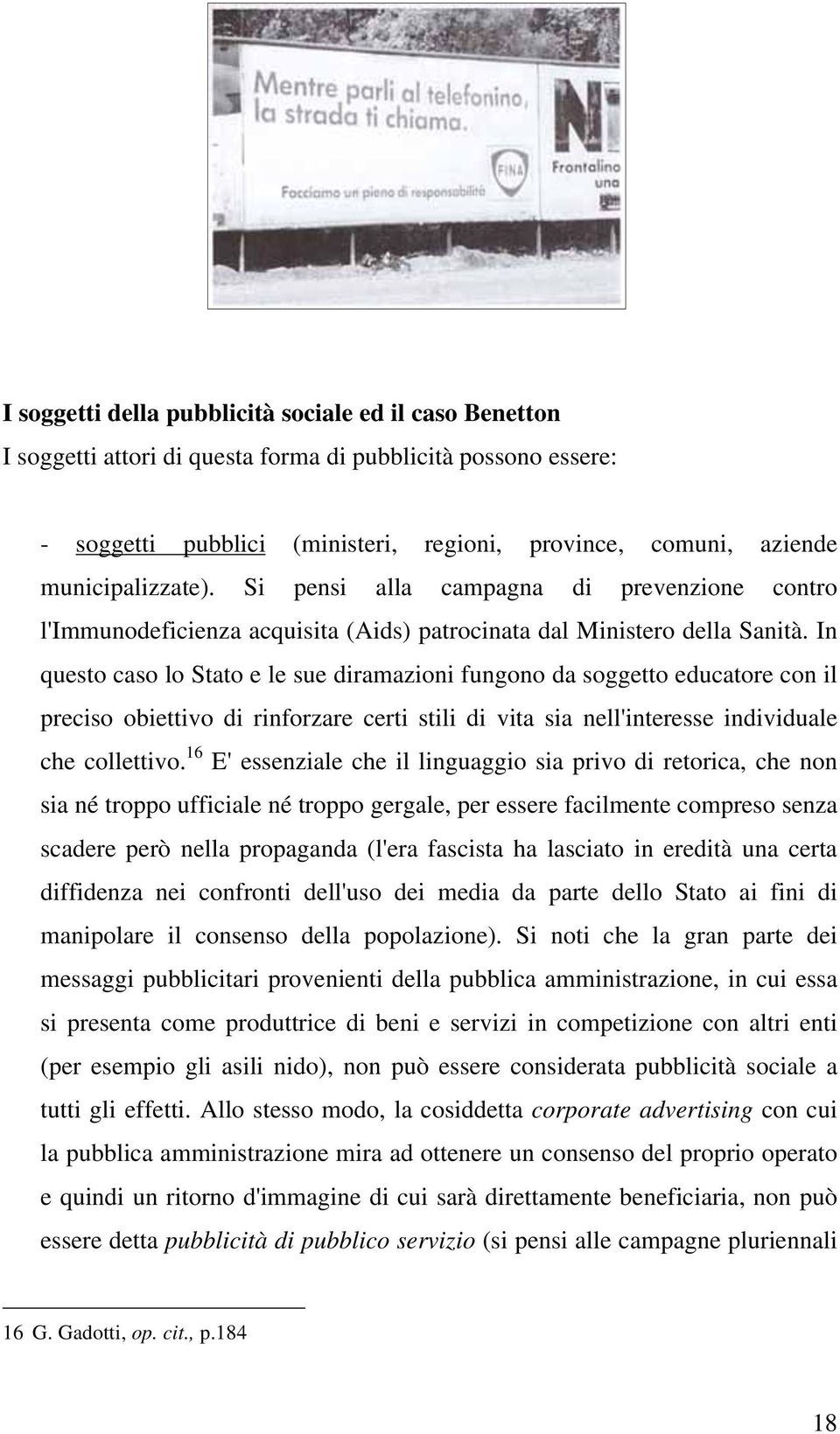 In questo caso lo Stato e le sue diramazioni fungono da soggetto educatore con il preciso obiettivo di rinforzare certi stili di vita sia nell'interesse individuale che collettivo.