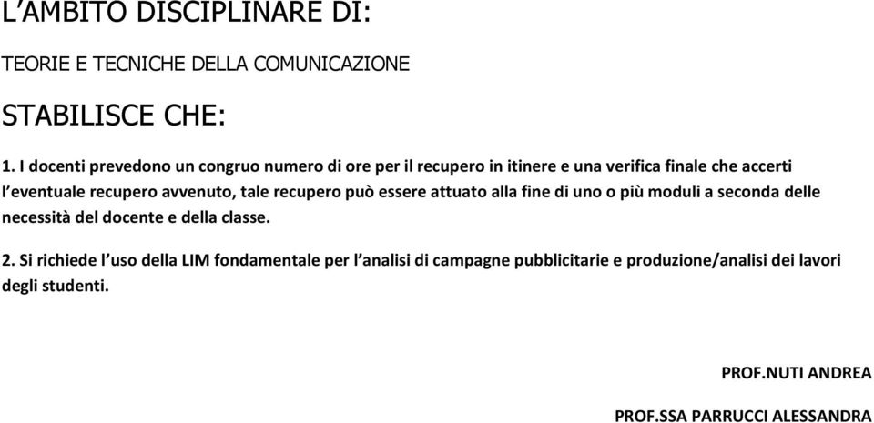 avvenuto, tale recupero può essere attuato alla fine di uno o più moduli a seconda delle necessità del docente e della classe. 2.