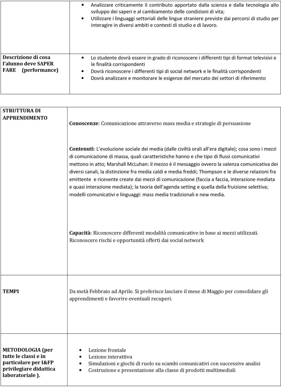 Descrizione di cosa l alunno deve SAPER FARE (performance) Lo studente dovrà essere in grado di riconoscere i differenti tipi di format televisivi e le finalità corrispondenti Dovrà riconoscere i