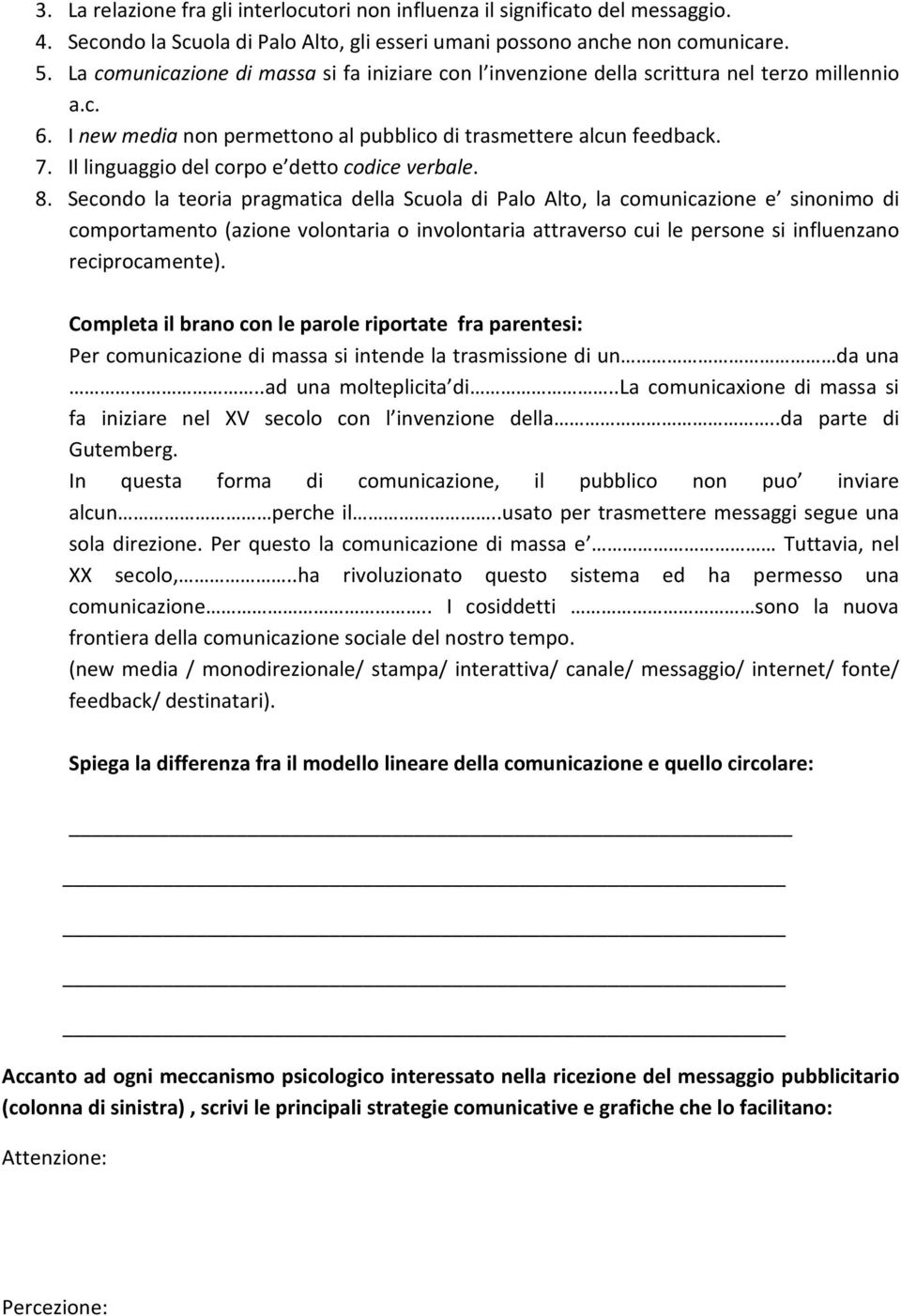 Il linguaggio del corpo e detto codice verbale. 8.