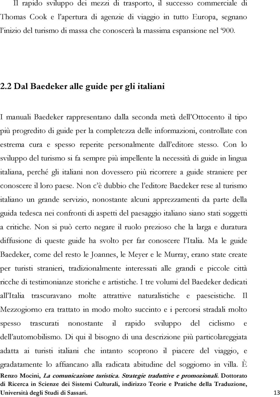 2 Dal Baedeker alle guide per gli italiani I manuali Baedeker rappresentano dalla seconda metà dell Ottocento il tipo più progredito di guide per la completezza delle informazioni, controllate con