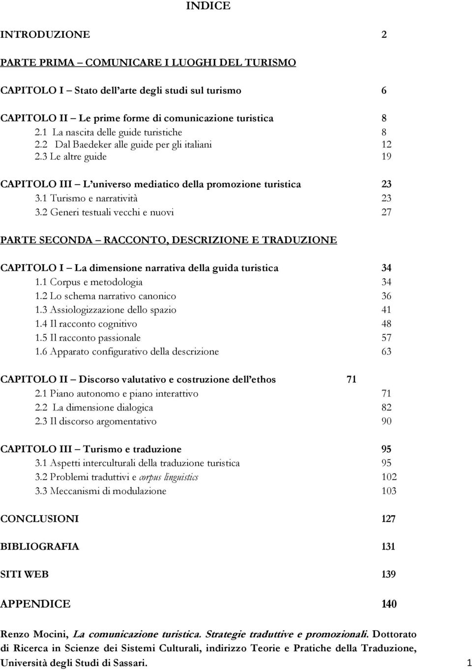 1 Turismo e narratività 23 3.2 Generi testuali vecchi e nuovi 27 PARTE SECONDA RACCONTO, DESCRIZIONE E TRADUZIONE CAPITOLO I La dimensione narrativa della guida turistica 34 1.