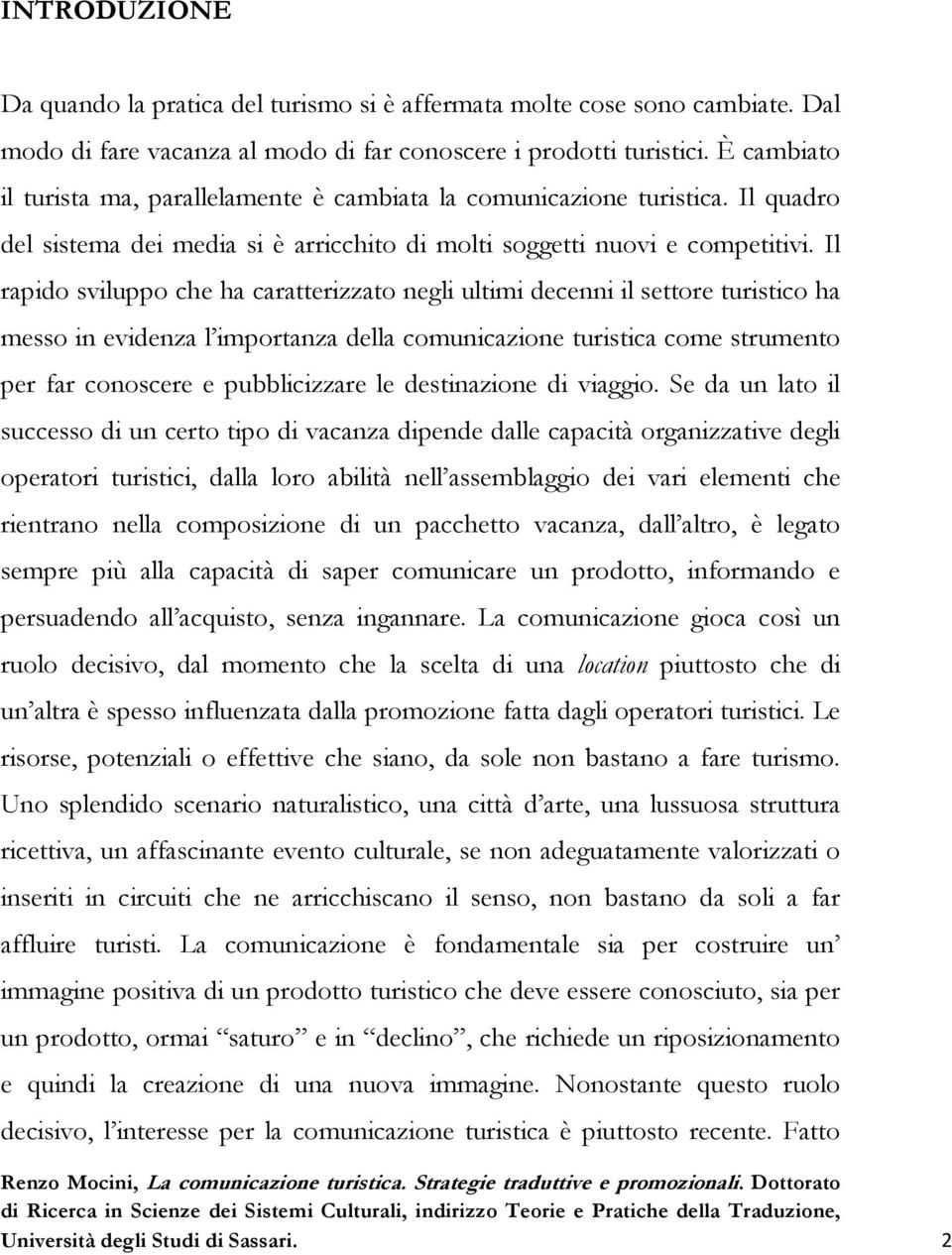 Il rapido sviluppo che ha caratterizzato negli ultimi decenni il settore turistico ha messo in evidenza l importanza della comunicazione turistica come strumento per far conoscere e pubblicizzare le